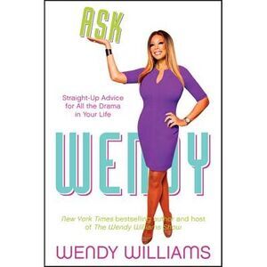 Ask Wendy: Straight-Up Advice for All the Drama in Your Life -- Wendy Williams